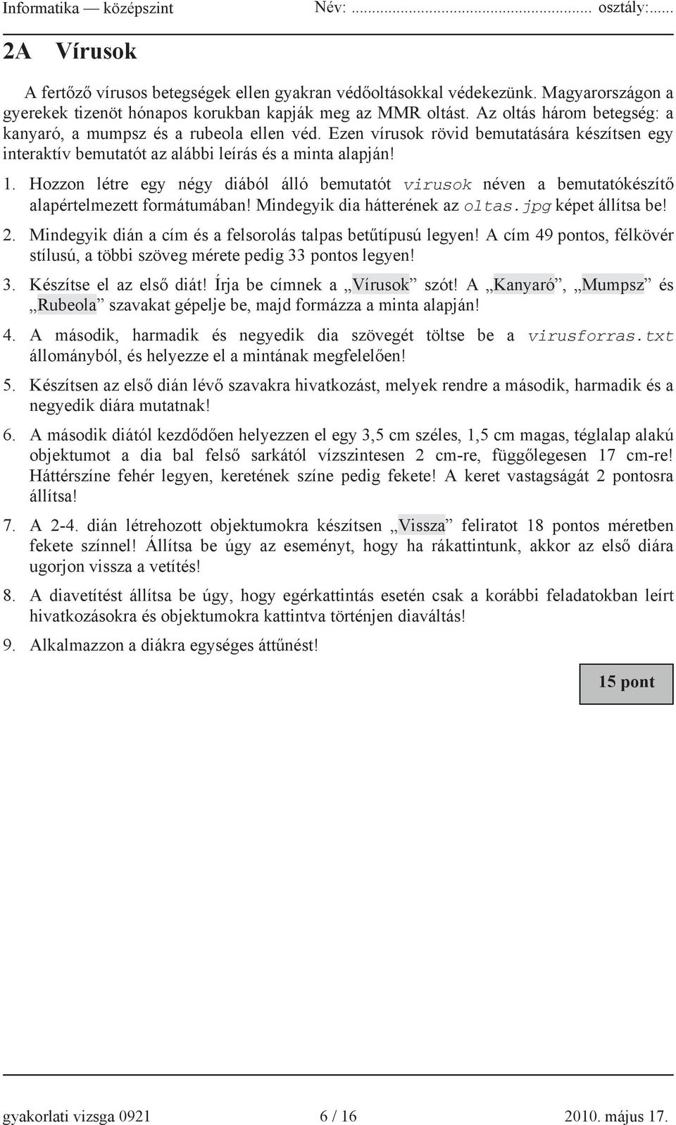 Hozzon létre egy négy diából álló bemutatót virusok néven a bemutatókészít alapértelmezett formátumában! Mindegyik dia hátterének az oltas.jpg képet állítsa be! 2.