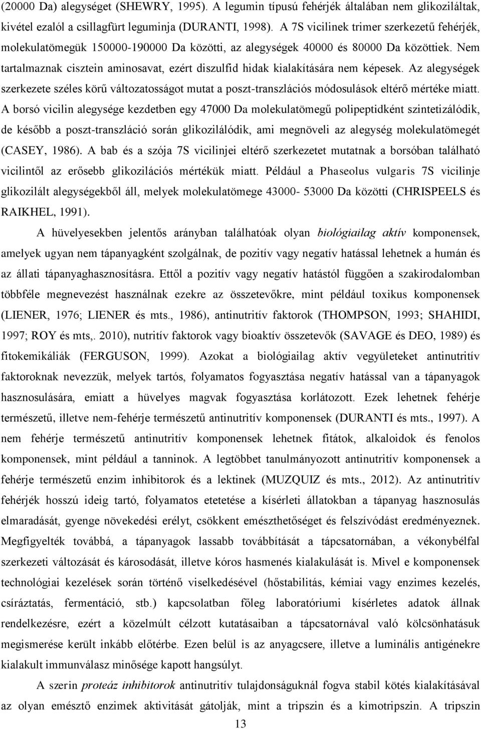 Nem tartalmaznak cisztein aminosavat, ezért diszulfid hidak kialakítására nem képesek. Az alegységek szerkezete széles körű változatosságot mutat a poszt-transzlációs módosulások eltérő mértéke miatt.