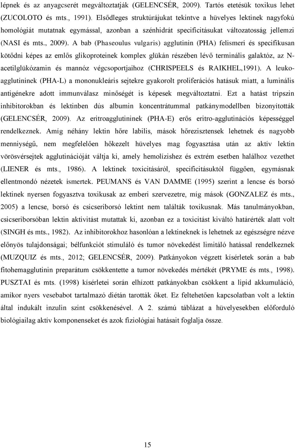 A bab (Phaseoulus vulgaris) agglutinin (PHA) felismeri és specifikusan kötődni képes az emlős glikoproteinek komplex glükán részében lévő terminális galaktóz, az N- acetilglükózamin és mannóz