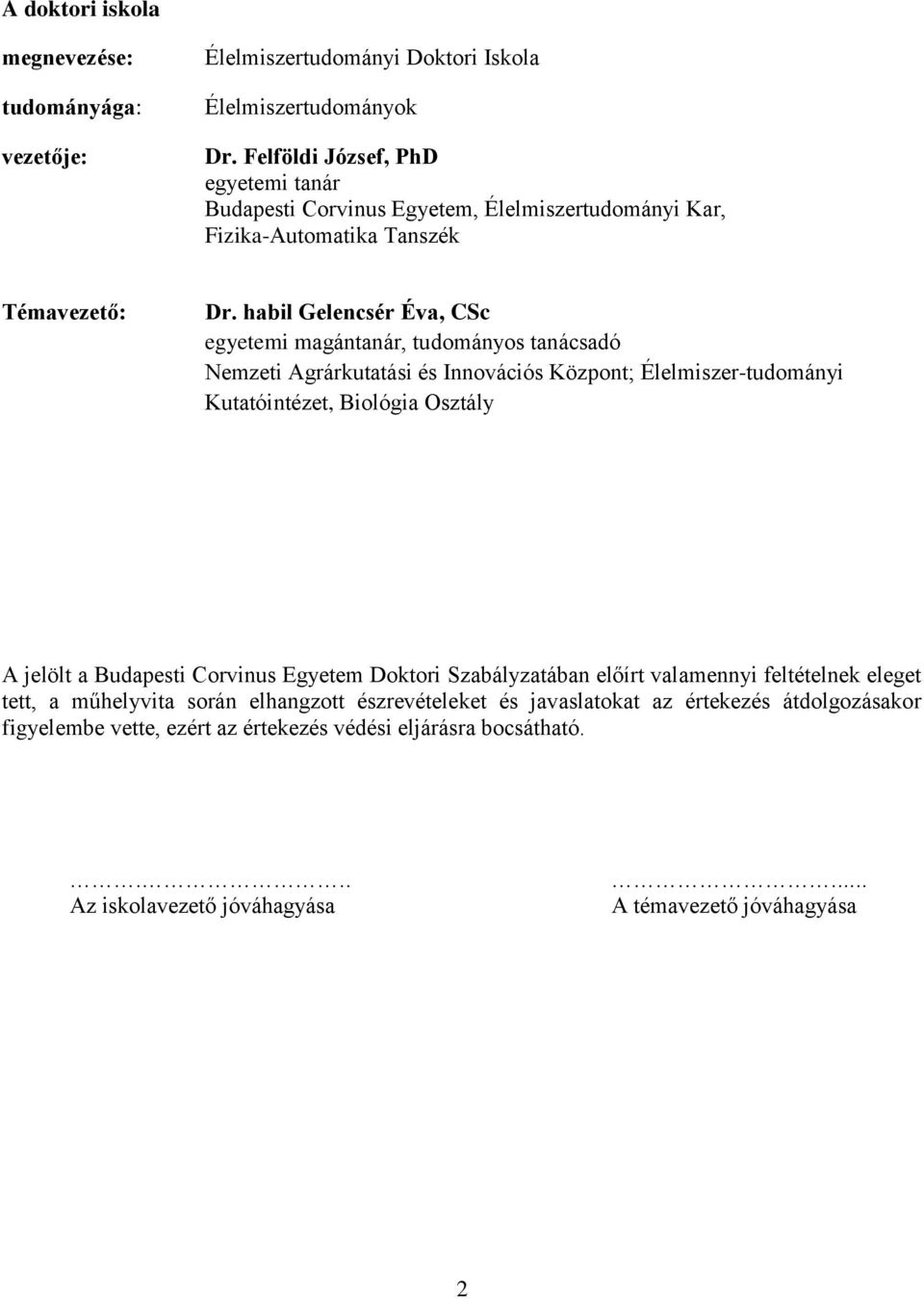 habil Gelencsér Éva, CSc egyetemi magántanár, tudományos tanácsadó Nemzeti Agrárkutatási és Innovációs Központ; Élelmiszer-tudományi Kutatóintézet, Biológia Osztály A jelölt a