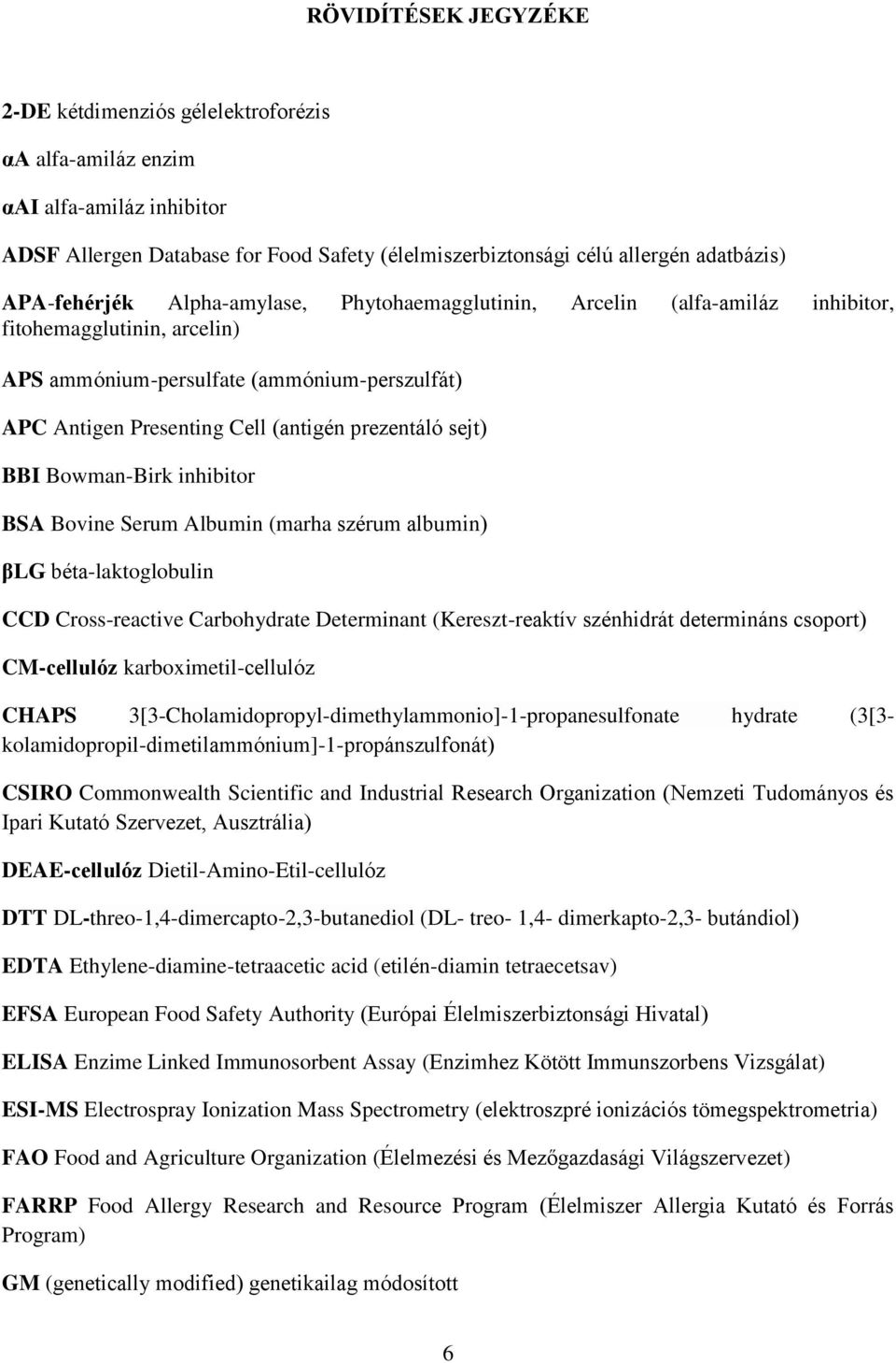 prezentáló sejt) BBI Bowman-Birk inhibitor BSA Bovine Serum Albumin (marha szérum albumin) βlg béta-laktoglobulin CCD Cross-reactive Carbohydrate Determinant (Kereszt-reaktív szénhidrát determináns