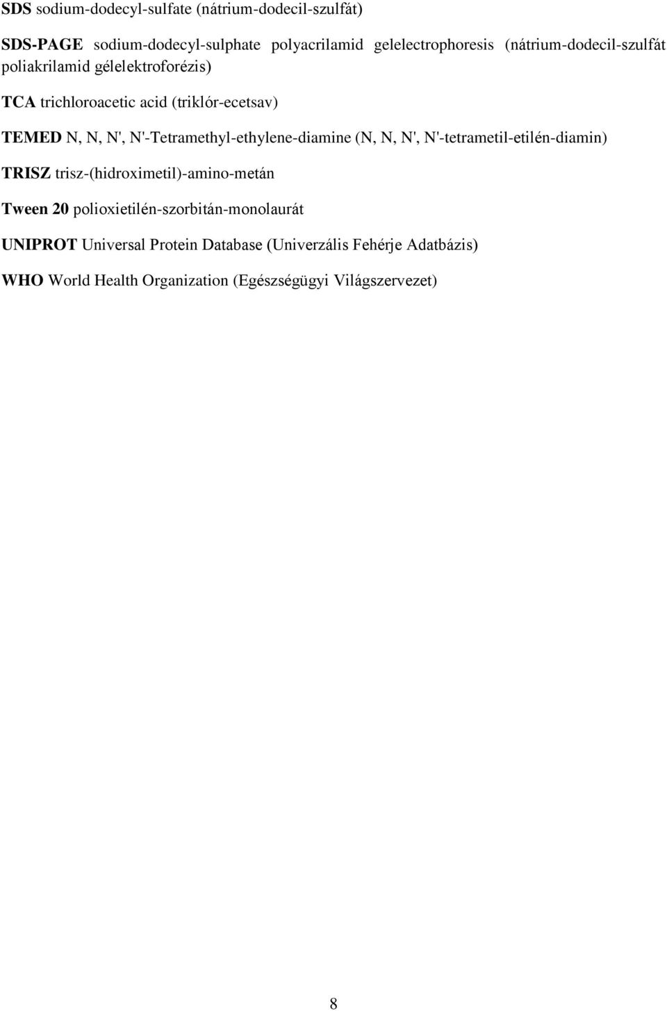 N'-Tetramethyl-ethylene-diamine (N, N, N', N'-tetrametil-etilén-diamin) TRISZ trisz-(hidroximetil)-amino-metán Tween 20