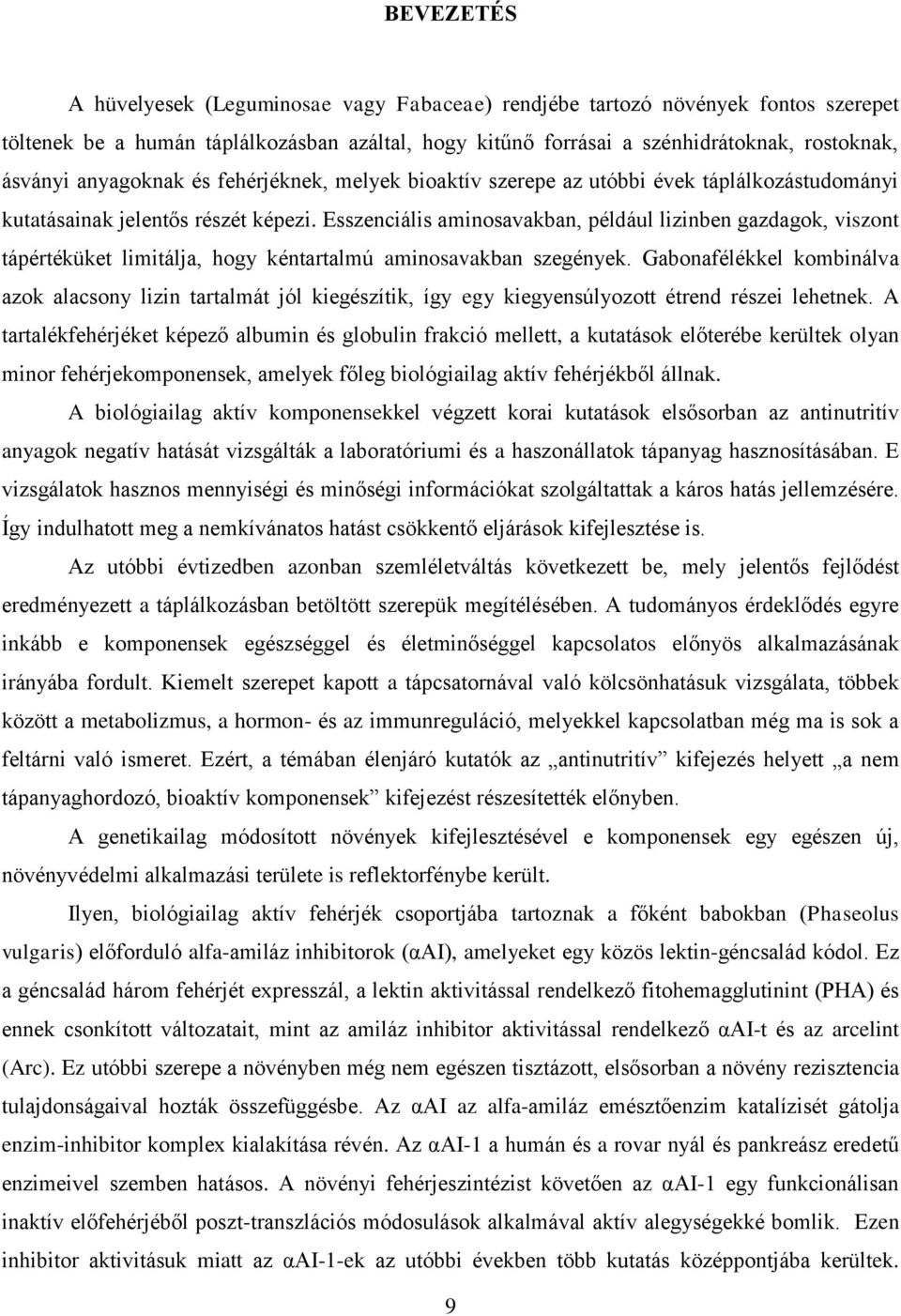 Esszenciális aminosavakban, például lizinben gazdagok, viszont tápértéküket limitálja, hogy kéntartalmú aminosavakban szegények.