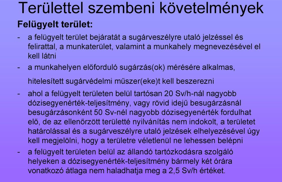 dózisegyenérték-teljesítmény, vagy rövid idejű besugárzásnál besugárzásonként 50 Sv-nél nagyobb dózisegyenérték fordulhat elő, de az ellenőrzött területté nyilvánítás nem indokolt, a területet