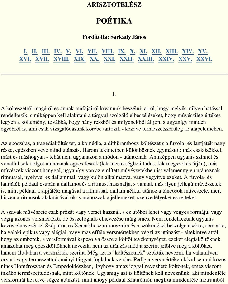 legyen a költemény, továbbá, hogy hány részbõl és milyenekbõl álljon, s ugyanígy minden egyébrõl is, ami csak vizsgálódásunk körébe tartozik - kezdve természetszerûleg az alapelemeken. I.