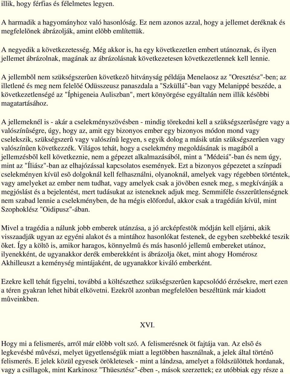 A jellembõl nem szükségszerûen következõ hitványság példája Menelaosz az "Oresztész"-ben; az illetlené és meg nem felelõé Odüsszeusz panaszdala a "Szküllá"-ban vagy Melanippé beszéde, a