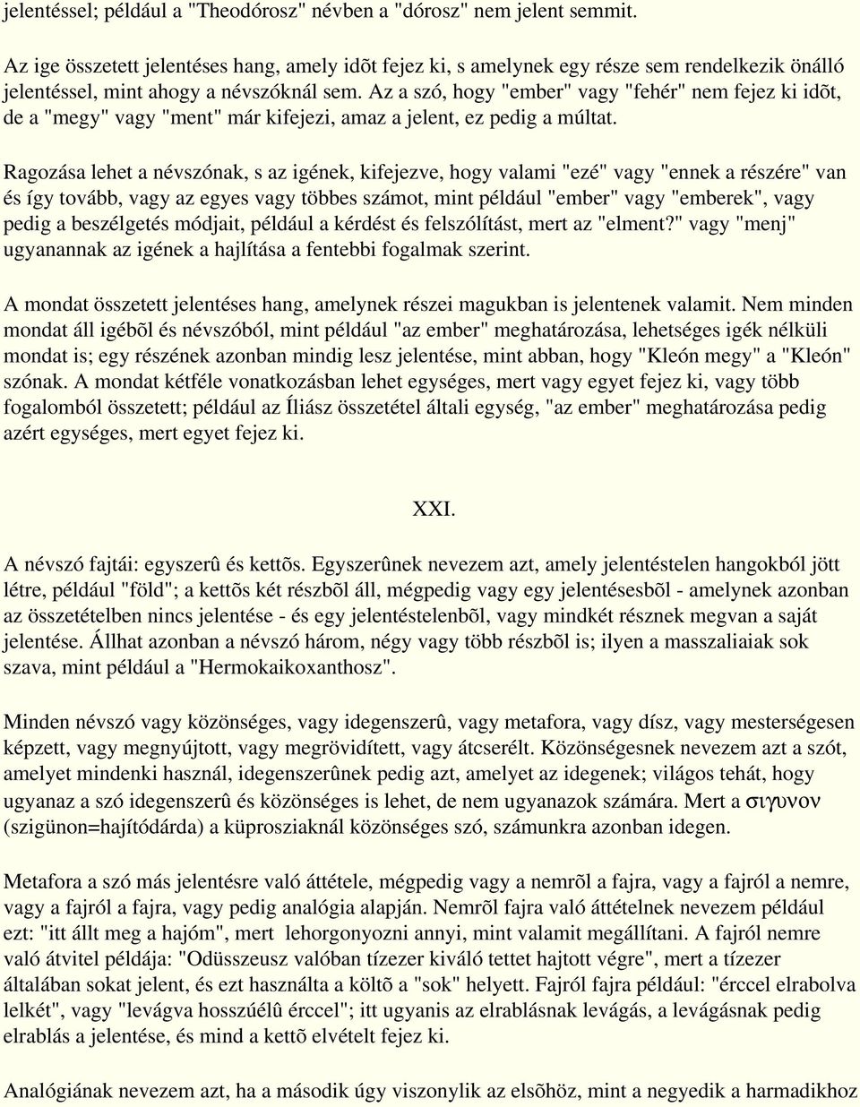 Az a szó, hogy "ember" vagy "fehér" nem fejez ki idõt, de a "megy" vagy "ment" már kifejezi, amaz a jelent, ez pedig a múltat.