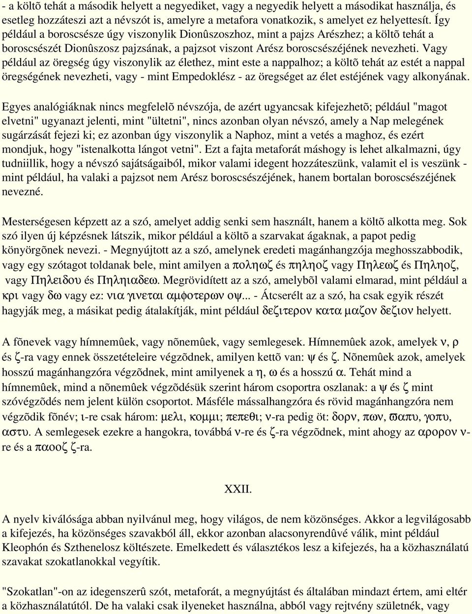 Vagy például az öregség úgy viszonylik az élethez, mint este a nappalhoz; a költõ tehát az estét a nappal öregségének nevezheti, vagy - mint Empedoklész - az öregséget az élet estéjének vagy