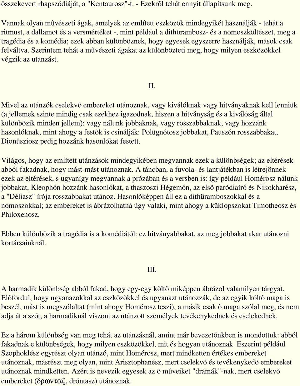 és a komédia; ezek abban különböznek, hogy egyesek egyszerre használják, mások csak felváltva. Szerintem tehát a mûvészeti ágakat az különbözteti meg, hogy milyen eszközökkel végzik az utánzást. II.