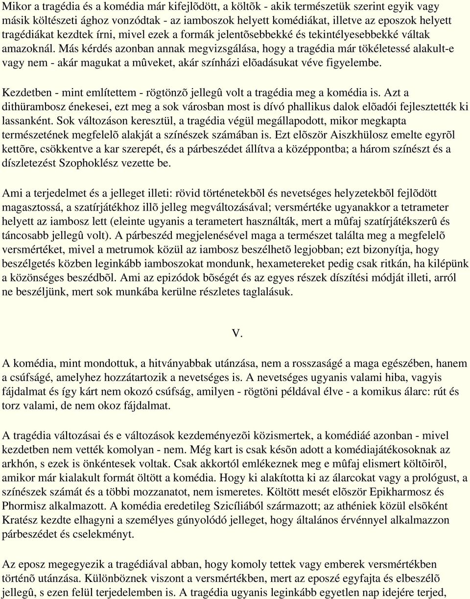 Más kérdés azonban annak megvizsgálása, hogy a tragédia már tökéletessé alakult-e vagy nem - akár magukat a mûveket, akár színházi elõadásukat véve figyelembe.