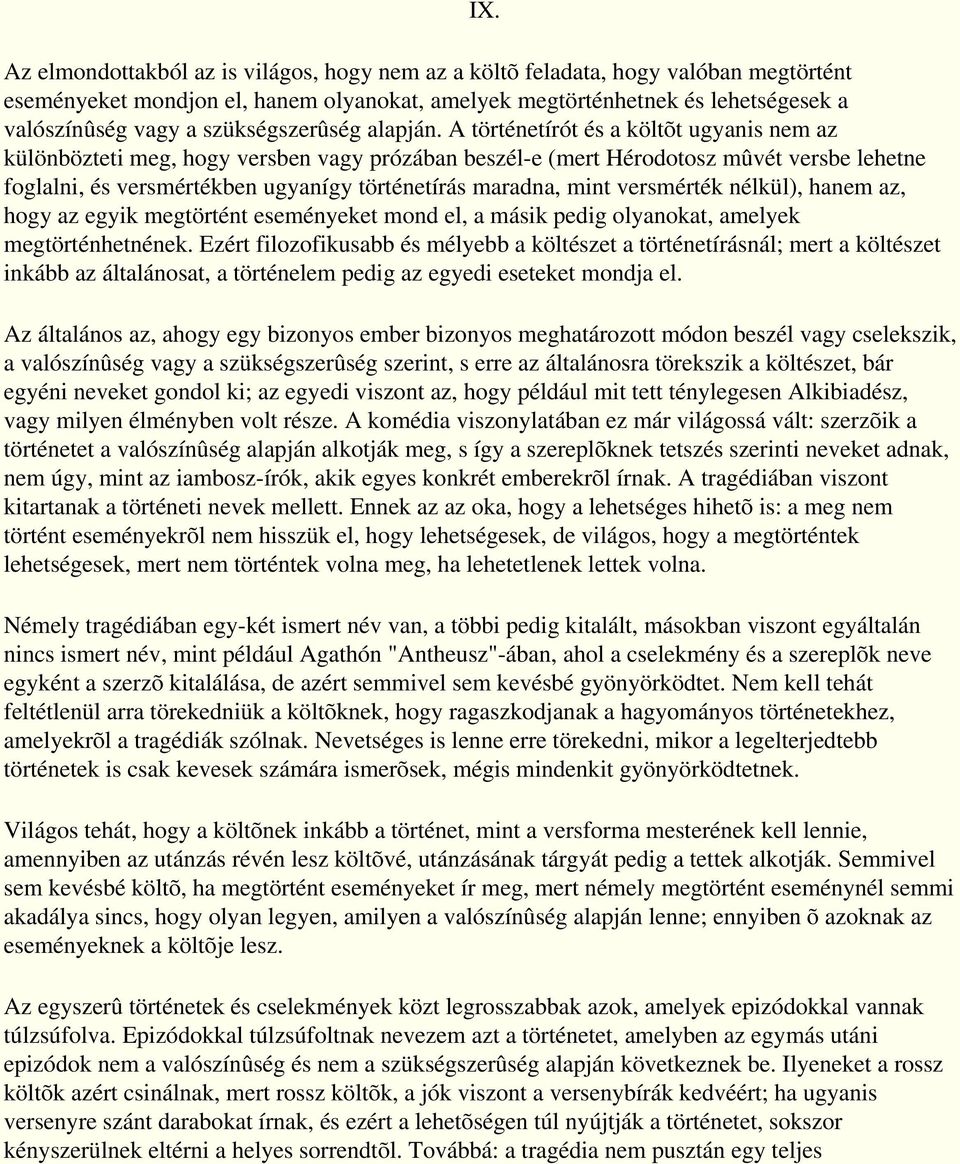 A történetírót és a költõt ugyanis nem az különbözteti meg, hogy versben vagy prózában beszél-e (mert Hérodotosz mûvét versbe lehetne foglalni, és versmértékben ugyanígy történetírás maradna, mint