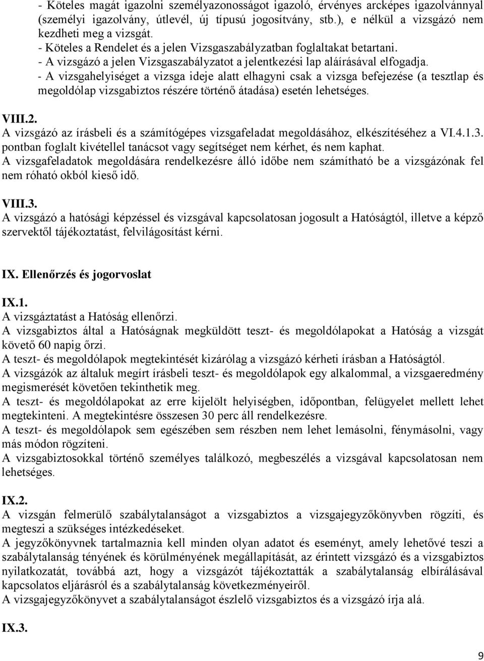 - A vizsgahelyiséget a vizsga ideje alatt elhagyni csak a vizsga befejezése (a tesztlap és megoldólap vizsgabiztos részére történő átadása) esetén lehetséges. VIII.2.