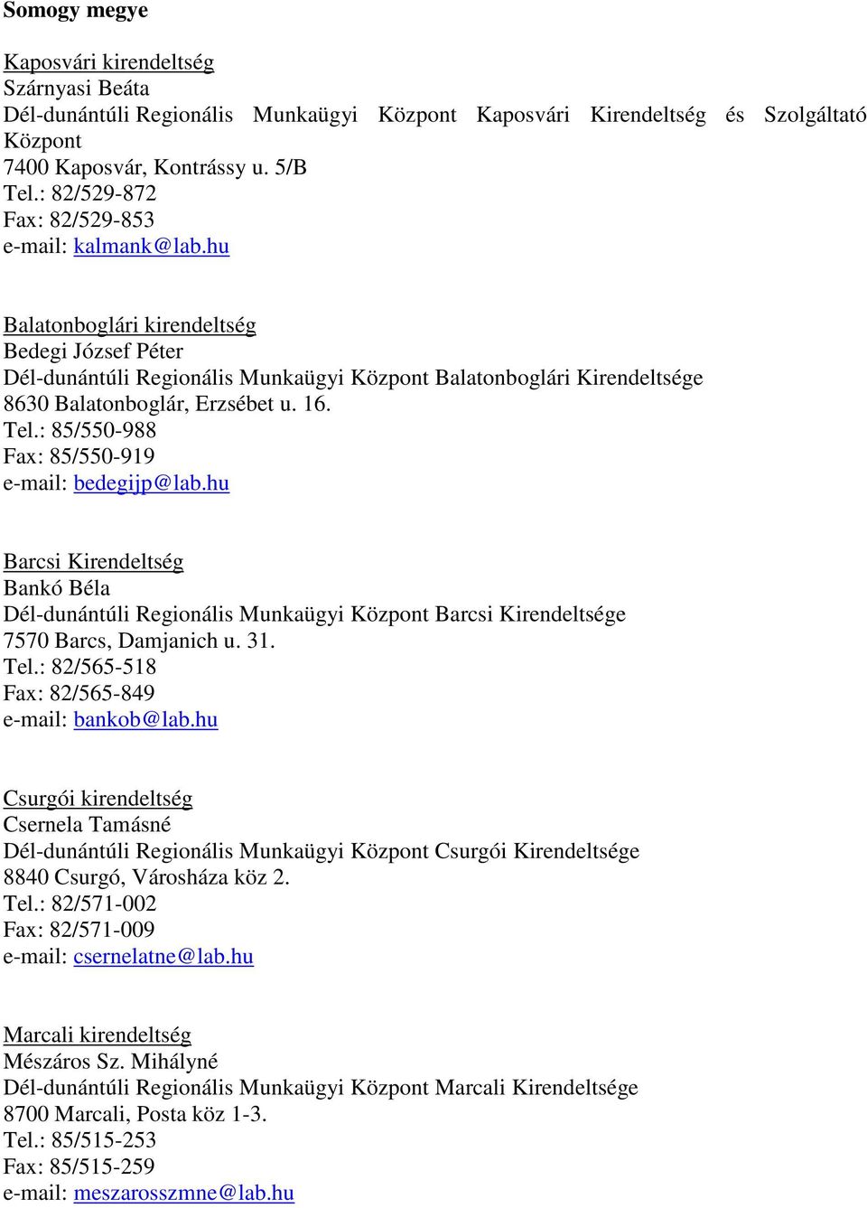 Tel.: 85/550-988 Fax: 85/550-919 e-mail: bedegijp@lab.hu Barcsi Kirendeltség Bankó Béla Dél-dunántúli Regionális Munkaügyi Barcsi Kirendeltsége 7570 Barcs, Damjanich u. 31. Tel.