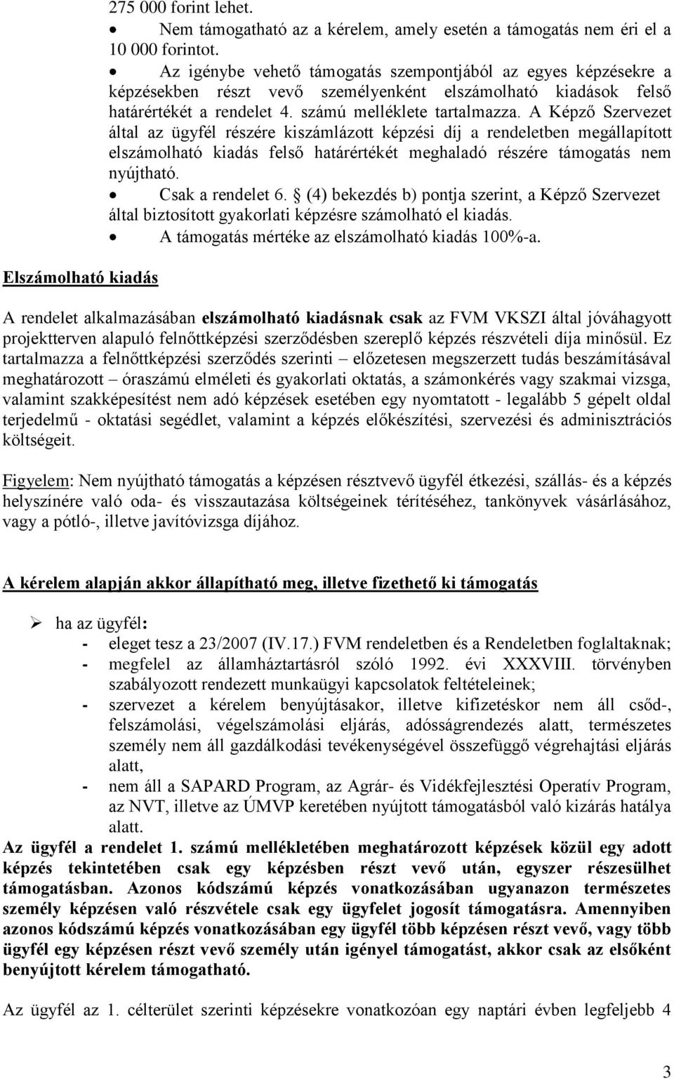 A Képző Szervezet által az ügyfél részére kiszámlázott képzési díj a rendeletben megállapított elszámolható kiadás felső határértékét meghaladó részére támogatás nem nyújtható. Csak a rendelet 6.