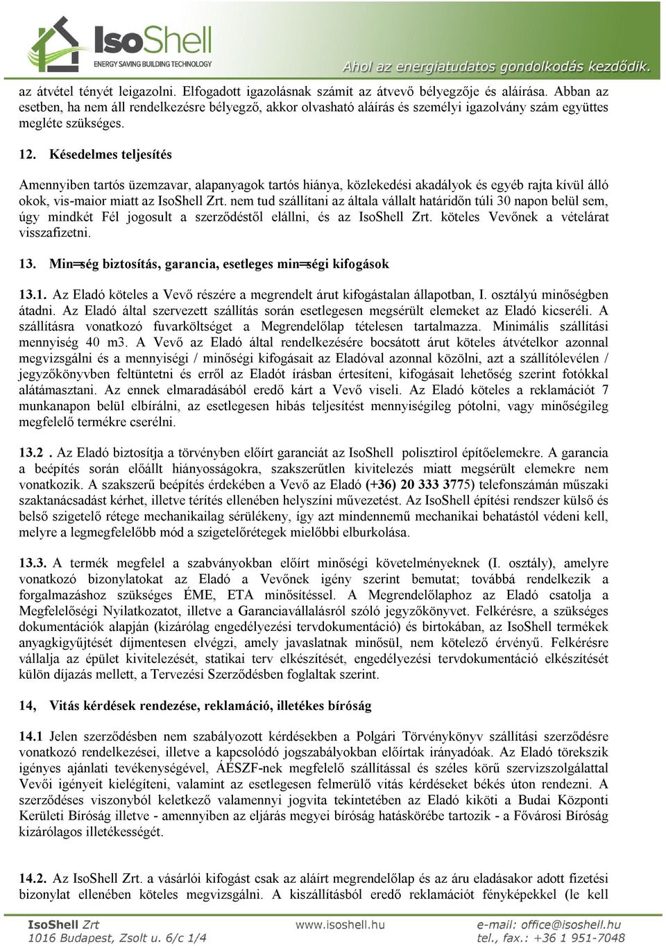 Késedelmes teljesítés Amennyiben tartós üzemzavar, alapanyagok tartós hiánya, közlekedési akadályok és egyéb rajta kívül álló okok, vis-maior miatt az IsoShell Zrt.