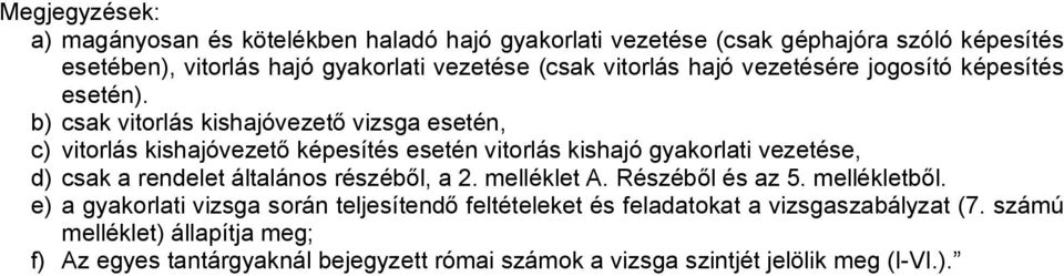 b) csak vitorlás kishajóvezető vizsga esetén, c) vitorlás kishajóvezető képesítés esetén vitorlás kishajó gyakorlati vezetése, d) csak a rendelet általános