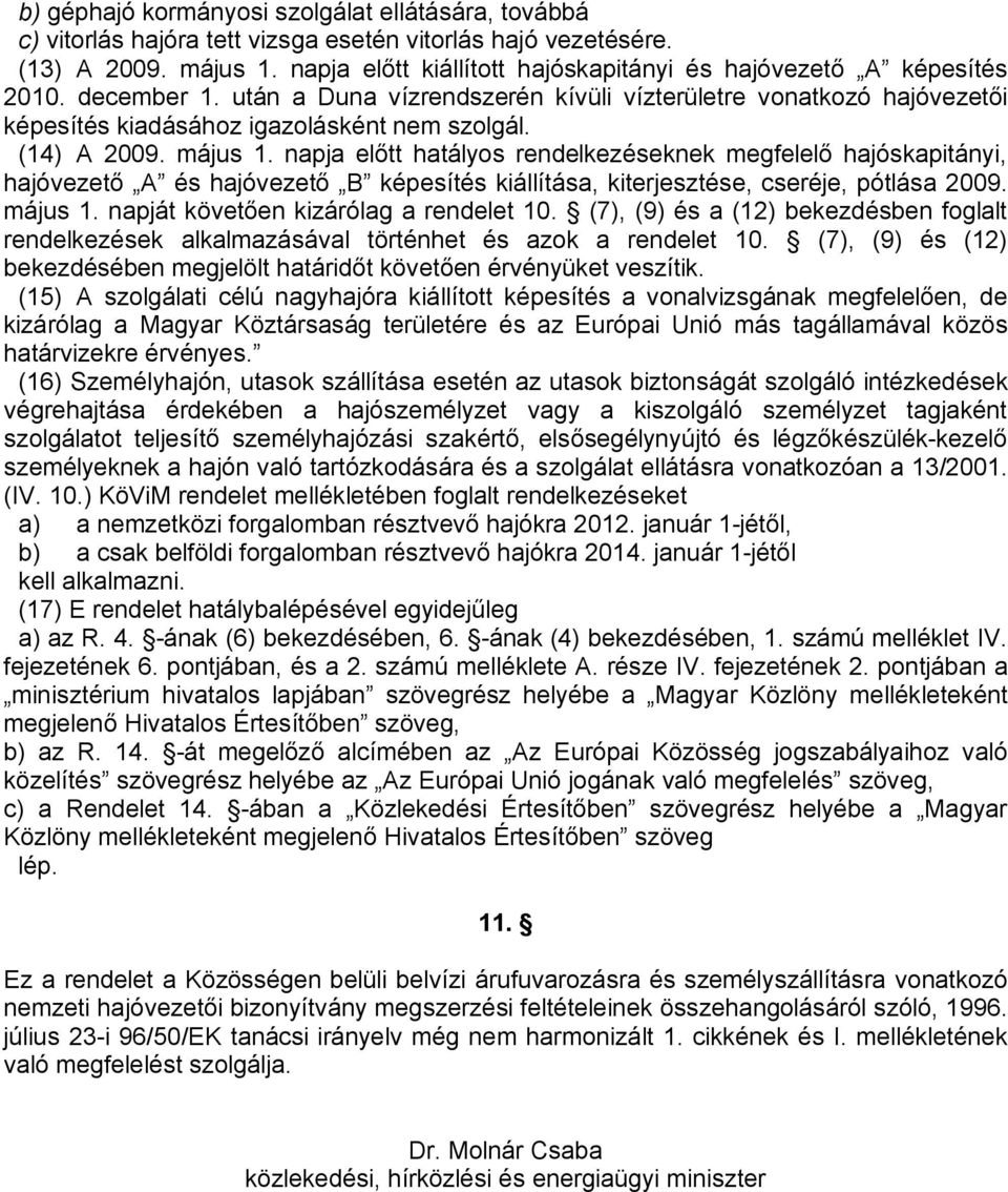 (14) A 2009. május 1. napja előtt hatályos rendelkezéseknek megfelelő hajóskapitányi, hajóvezető A és hajóvezető B képesítés kiállítása, kiterjesztése, cseréje, pótlása 2009. május 1. napját követően kizárólag a rendelet 10.