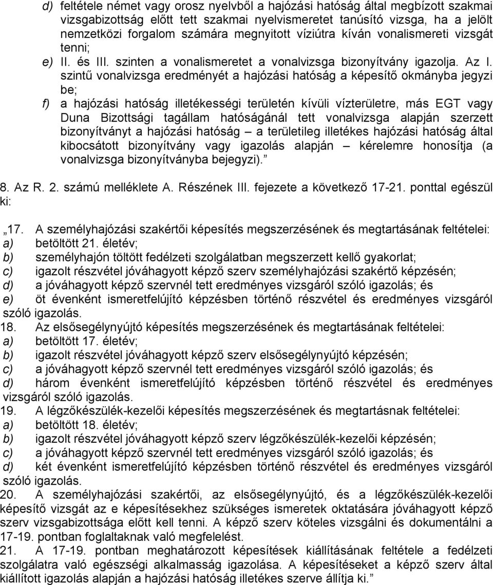 szintű vonalvizsga eredményét a hajózási hatóság a képesítő okmányba jegyzi be; f) a hajózási hatóság illetékességi területén kívüli vízterületre, más EGT vagy Duna Bizottsági tagállam hatóságánál