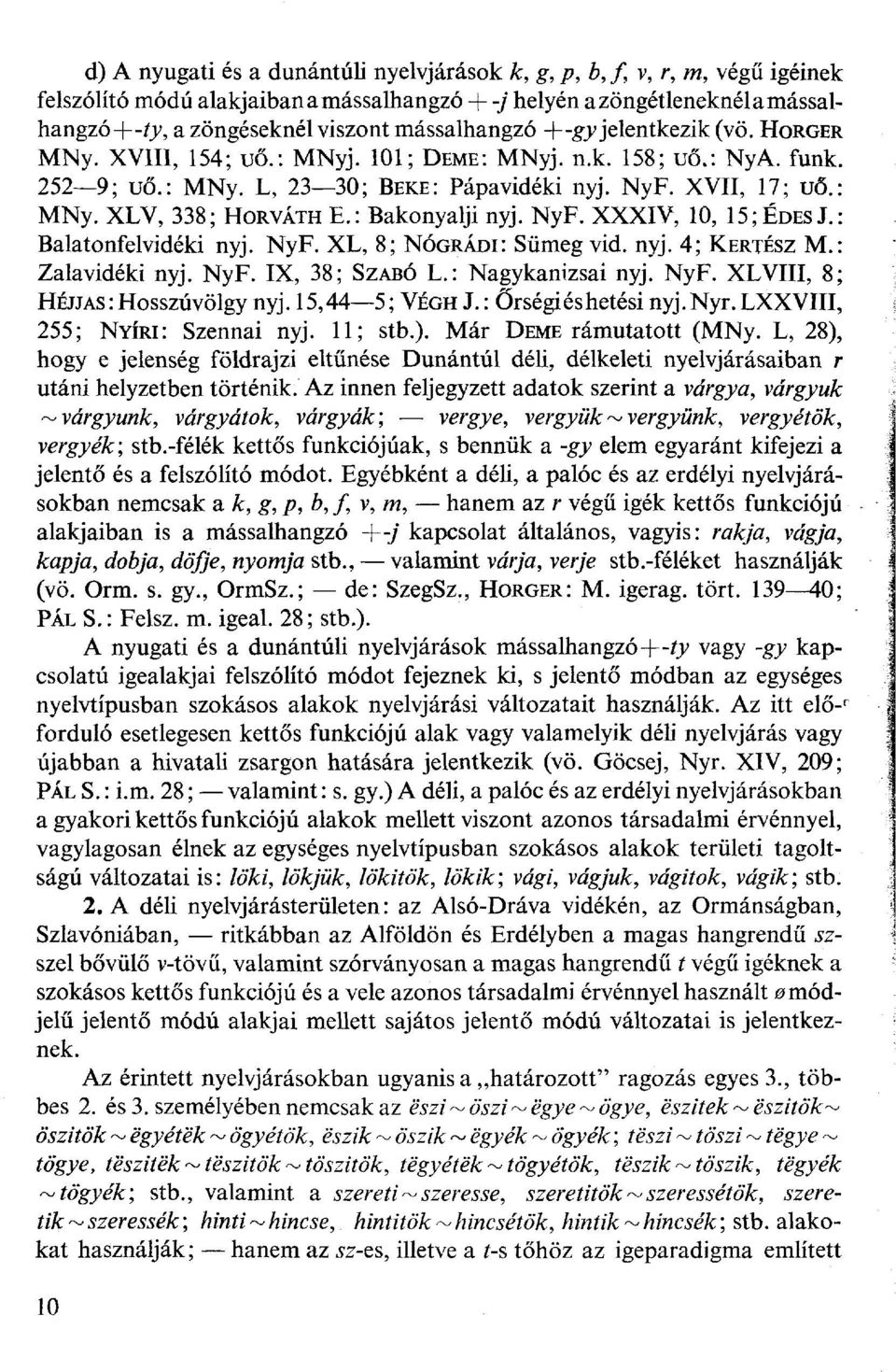 : Bakonyalji nyj. NyF. XXXIV, 0, 5; ÉDES J.: Balatonfelvidéki nyj. NyF. XL, 8; NÓGRÁDI: Sümeg vid. nyj. 4; KERTÉSZ M.: Zalavidéki nyj. NyF. IX, 38; SZABÓ L.: Nagykanizsai nyj. NyF. XLVIII, 8; HÉJJAS : Hosszúvölgy nyj.