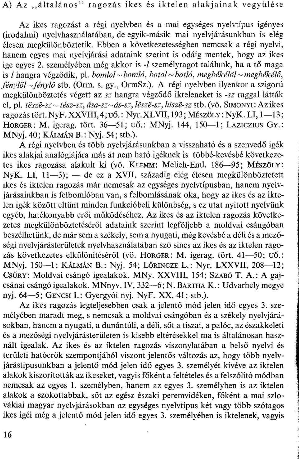 személyében még akkor is -/ személyragot találunk, ha a tő maga is /hangra végződik, pl. bomlol~bomló, botol ^ botló, megbékélő!~megbékélő, fénylői ~fény lő stb. (Orm. s. gy., OrmSz.).