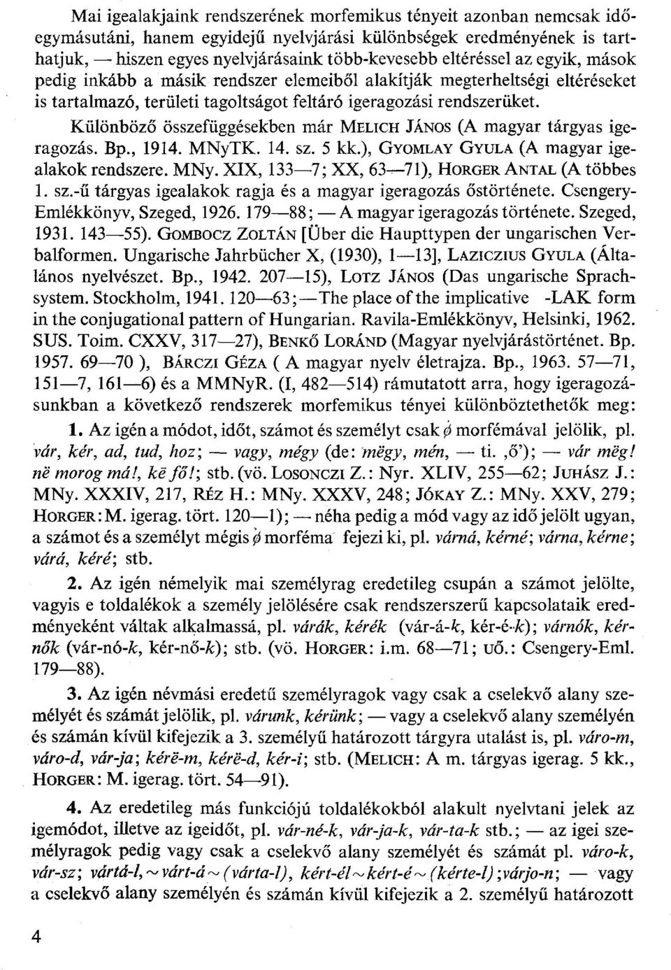 Különböző összefüggésekben már MELICH JÁNOS (A magyar tárgyas igeragozás. Bp., 94. MNyTK. 4. sz. 5 kk.), GYOMLAY GYULA (A magyar igealakok rendszere. MNy. XIX, 33 7; XX, 63 7), HORGER ANTAL (A többes.