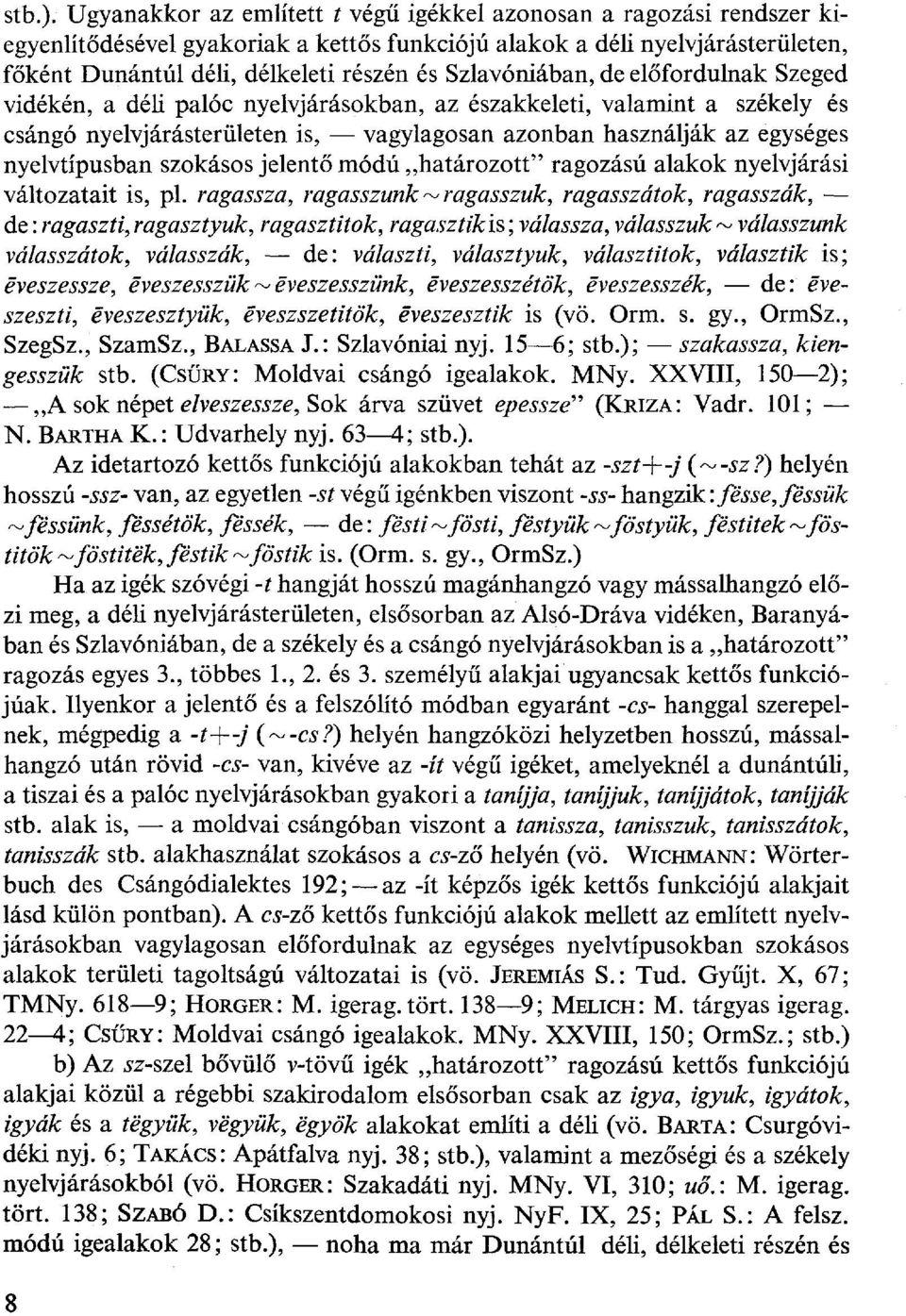 Szlavóniában, de előfordulnak Szeged vidékén, a déli palóc nyelvjárásokban, az északkeleti, valamint a székely és csángó nyelvjárásterületen is, vagylagosan azonban használják az egységes