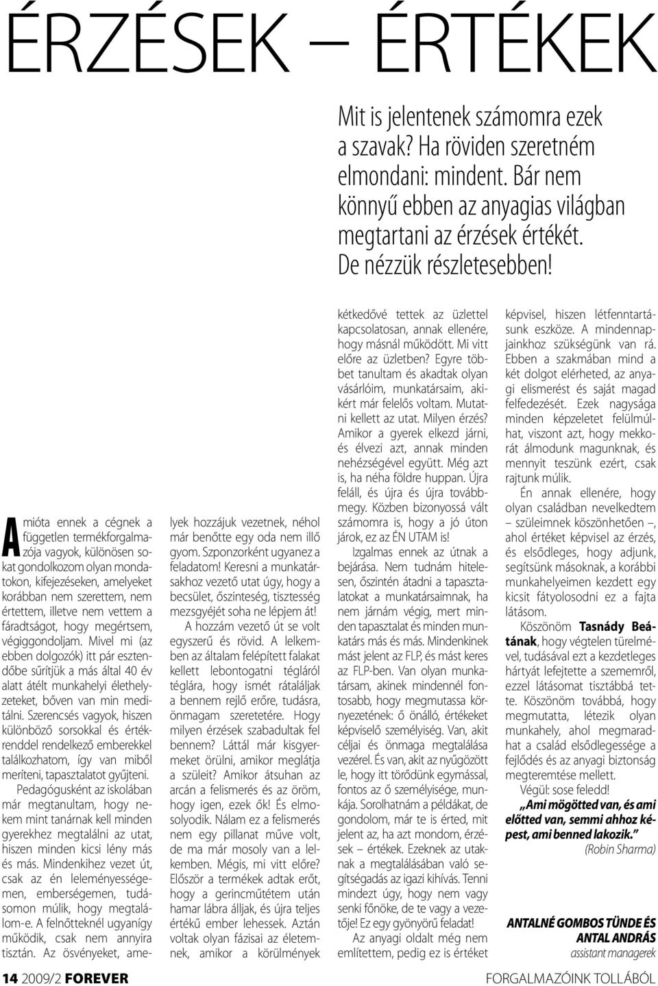 Szerencsés vagyok, hiszen különböző sorsokkal és értékrenddel rendelkező emberekkel találkozhatom, így van miből meríteni, tapasztalatot gyűjteni.