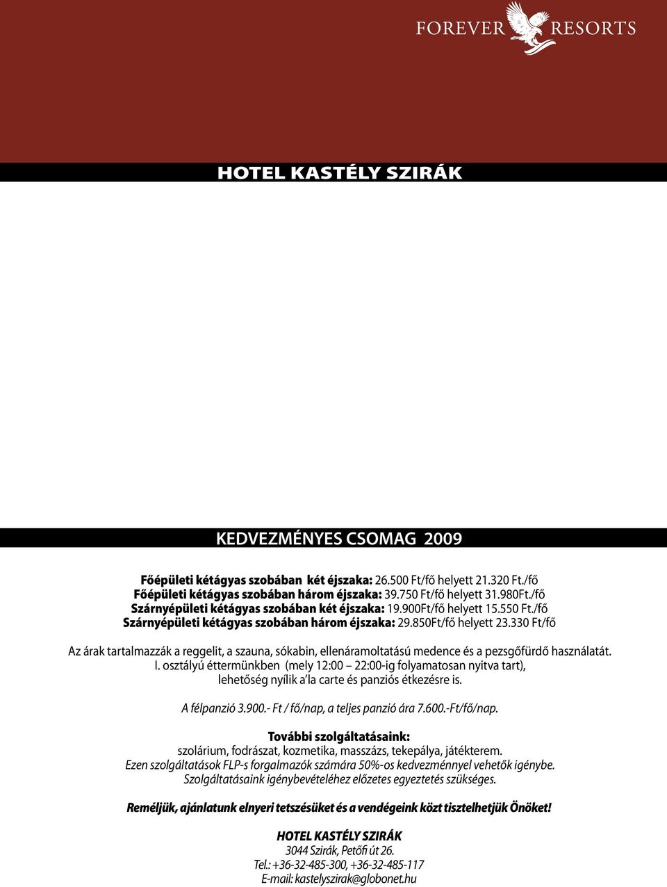 330 Ft/fő Az árak tartalmazzák a reggelit, a szauna, sókabin, ellenáramoltatású medence és a pezsgőfürdő használatát. I.