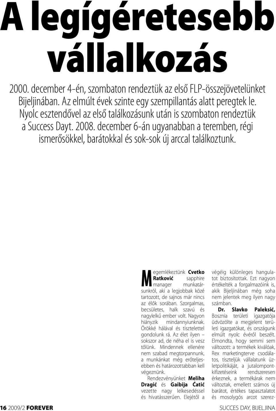 Megemlékeztünk Cvetko Ratković sapphire manager munkatársunkról, aki a legjobbak közé tartozott, de sajnos már nincs az élők sorában. Szorgalmas, becsületes, halk szavú és nagylelkű ember volt.