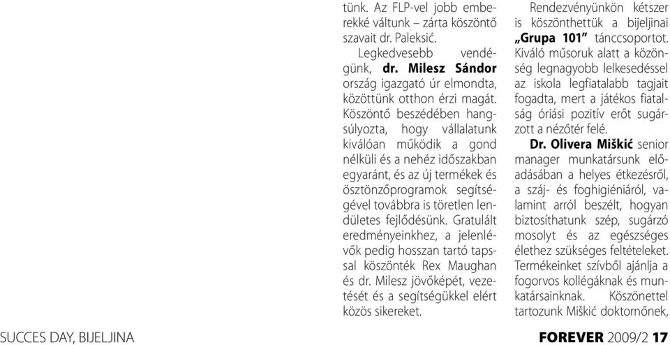 fejlődésünk. Gratulált eredményeinkhez, a jelenlévők pedig hosszan tartó tapssal köszönték Rex Maughan és dr. Milesz jövőképét, vezetését és a segítségükkel elért közös sikereket.