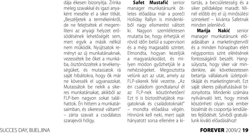 Nyújtsatok reményt az új munkatársaknak, vezessétek be őket a munkába, ösztönözzétek a tevékenységüket, és mutassatok rá saját hibáitokra, hogy ők már ne kövessék el ugyanazokat.