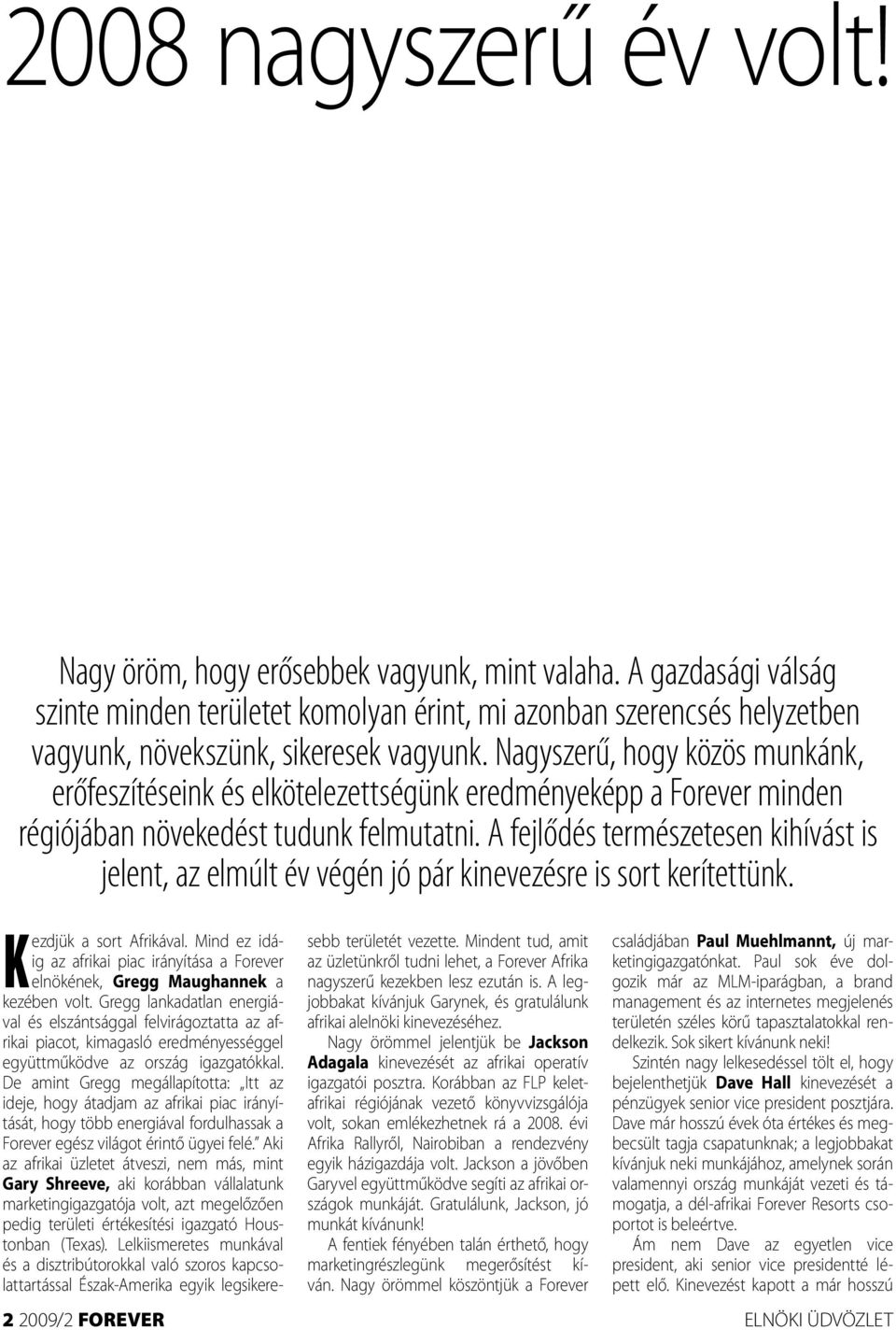 Nagyszerű, hogy közös munkánk, erőfeszítéseink és elkötelezettségünk eredményeképp a Forever minden régiójában növekedést tudunk felmutatni.