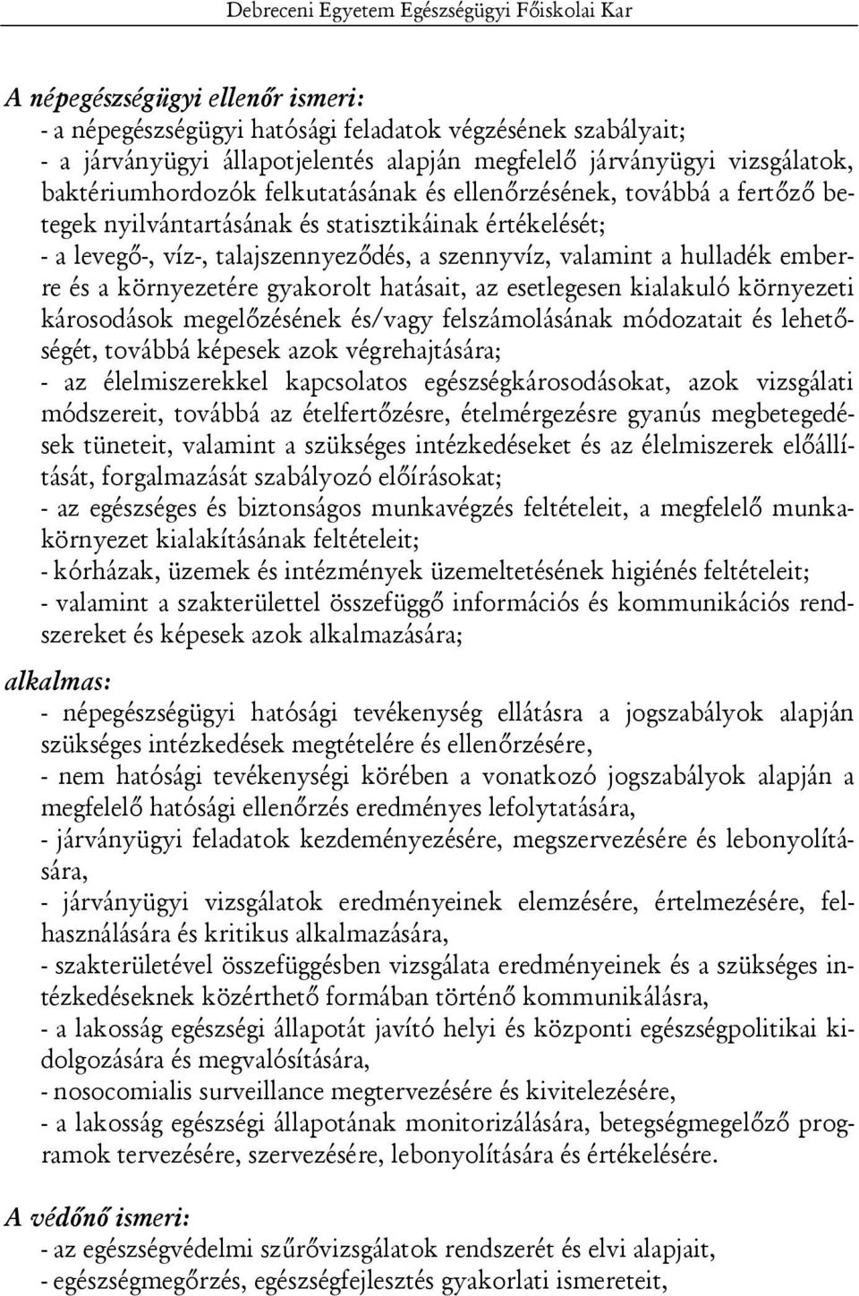szennyvíz, valamint a hulladék emberre és a környezetére gyakorolt hatásait, az esetlegesen kialakuló környezeti károsodások megelőzésének és/vagy felszámolásának módozatait és lehetőségét, továbbá