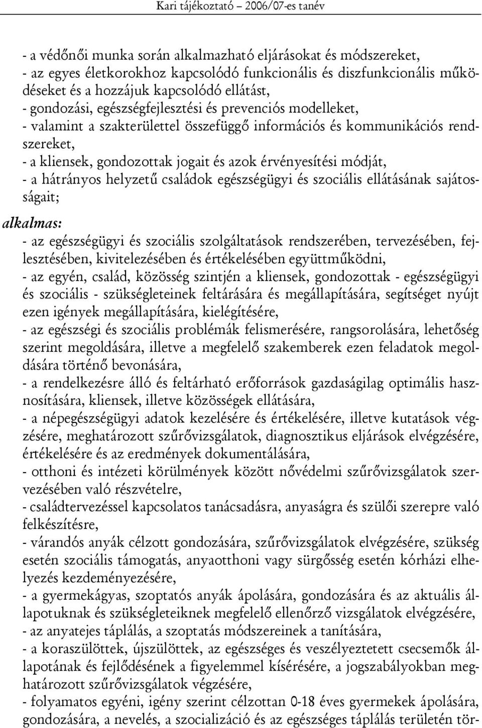 hátrányos helyzetű családok egészségügyi és szociális ellátásának sajátosságait; alkalmas: - az egészségügyi és szociális szolgáltatások rendszerében, tervezésében, fejlesztésében, kivitelezésében és