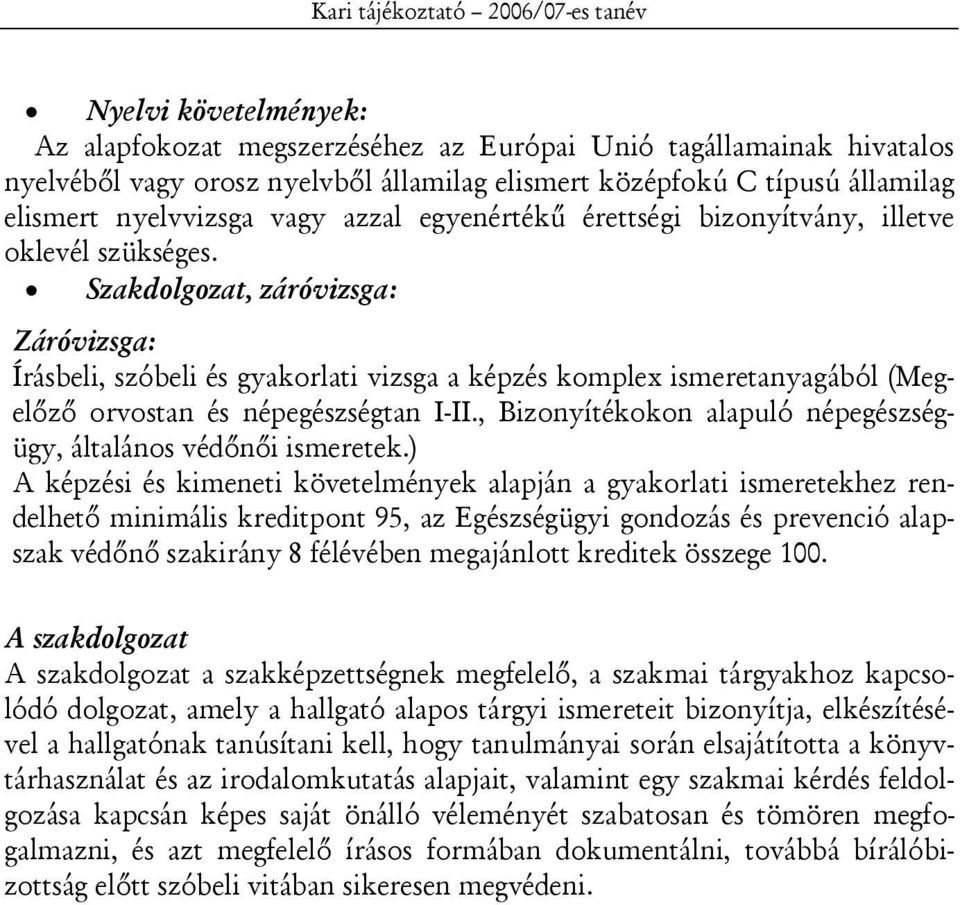 Szakdolgozat, záróvizsga: Záróvizsga: Írásbeli, szóbeli és gyakorlati vizsga a képzés komplex ismeretanyagából (Megelőző orvostan és népegészségtan I-II.