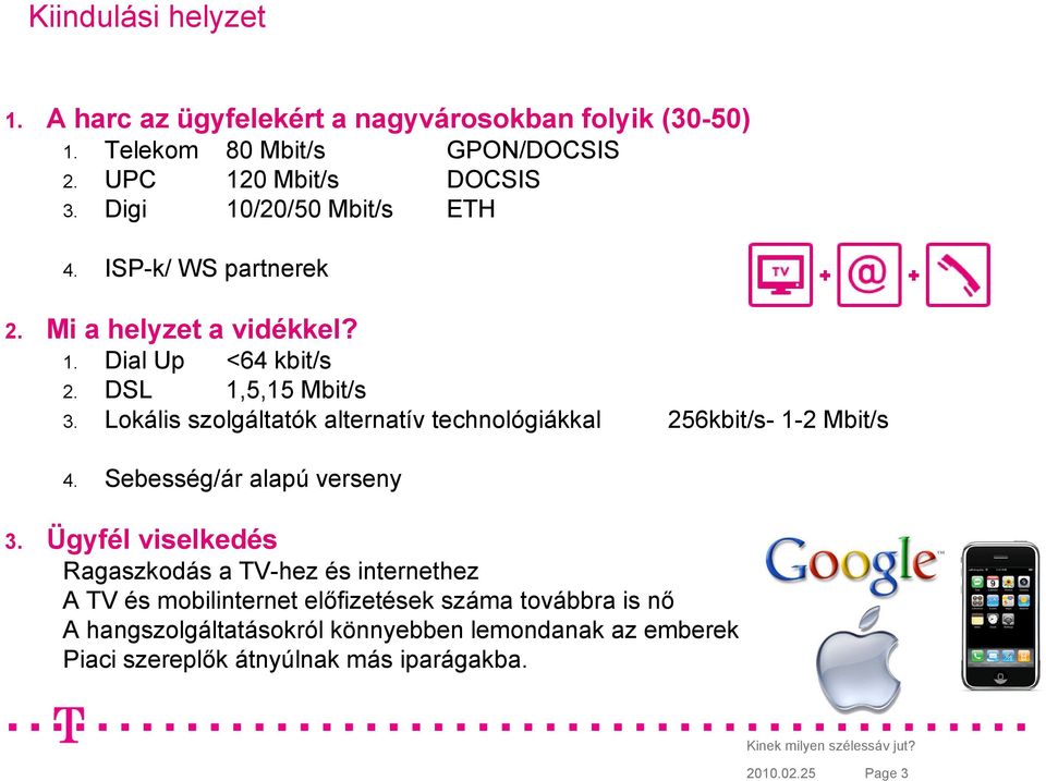 Lokális szolgáltatók alternatív technológiákkal 256kbit/s- 1-2 Mbit/s 4. Sebesség/ár alapú verseny 3.