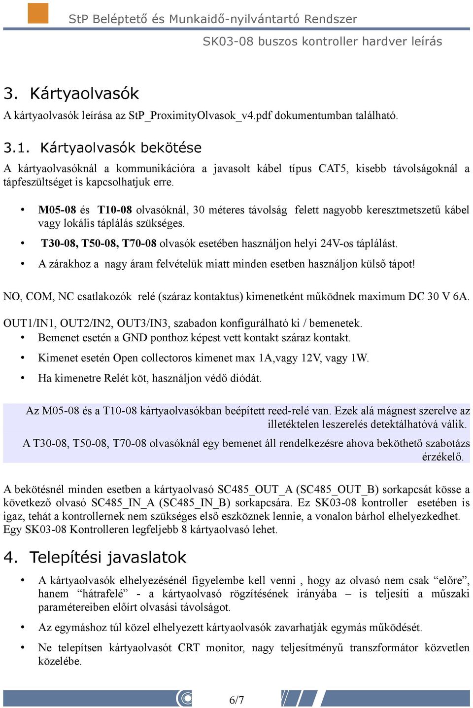 M05-08 és T10-08 olvasóknál, 30 méteres távolság felett nagyobb keresztmetszetű kábel vagy lokális táplálás szükséges. T30-08, T50-08, T70-08 olvasók esetében használjon helyi 24V-os táplálást.