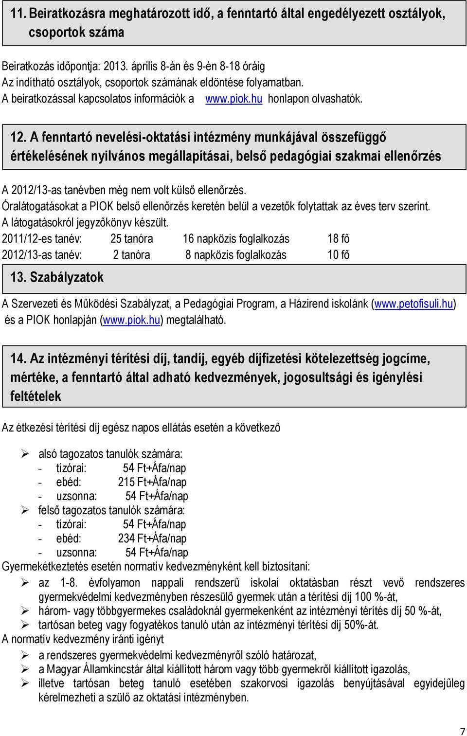 A fenntartó nevelési-oktatási intézmény munkájával összefüggő értékelésének nyilvános megállapításai, belső pedagógiai szakmai ellenőrzés A 2012/13-as tanévben még nem volt külső ellenőrzés.