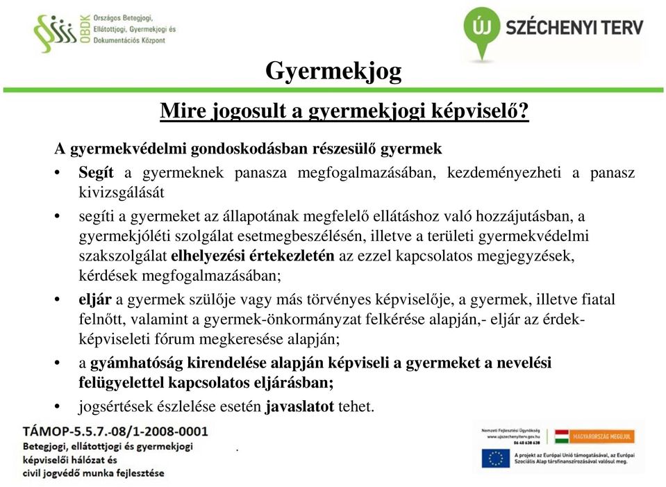 hozzájutásban, a gyermekjóléti szolgálat esetmegbeszélésén, illetve a területi gyermekvédelmi szakszolgálat elhelyezési értekezletén az ezzel kapcsolatos megjegyzések, kérdések megfogalmazásában;