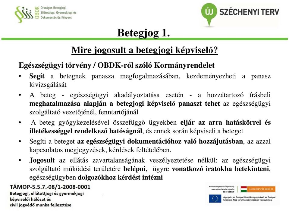 írásbeli meghatalmazása alapján a betegjogi képviselő panaszt tehet az egészségügyi szolgáltató vezetőjénél, fenntartójánál A beteg gyógykezelésével összefüggő ügyekben eljár az arra hatáskörrel és