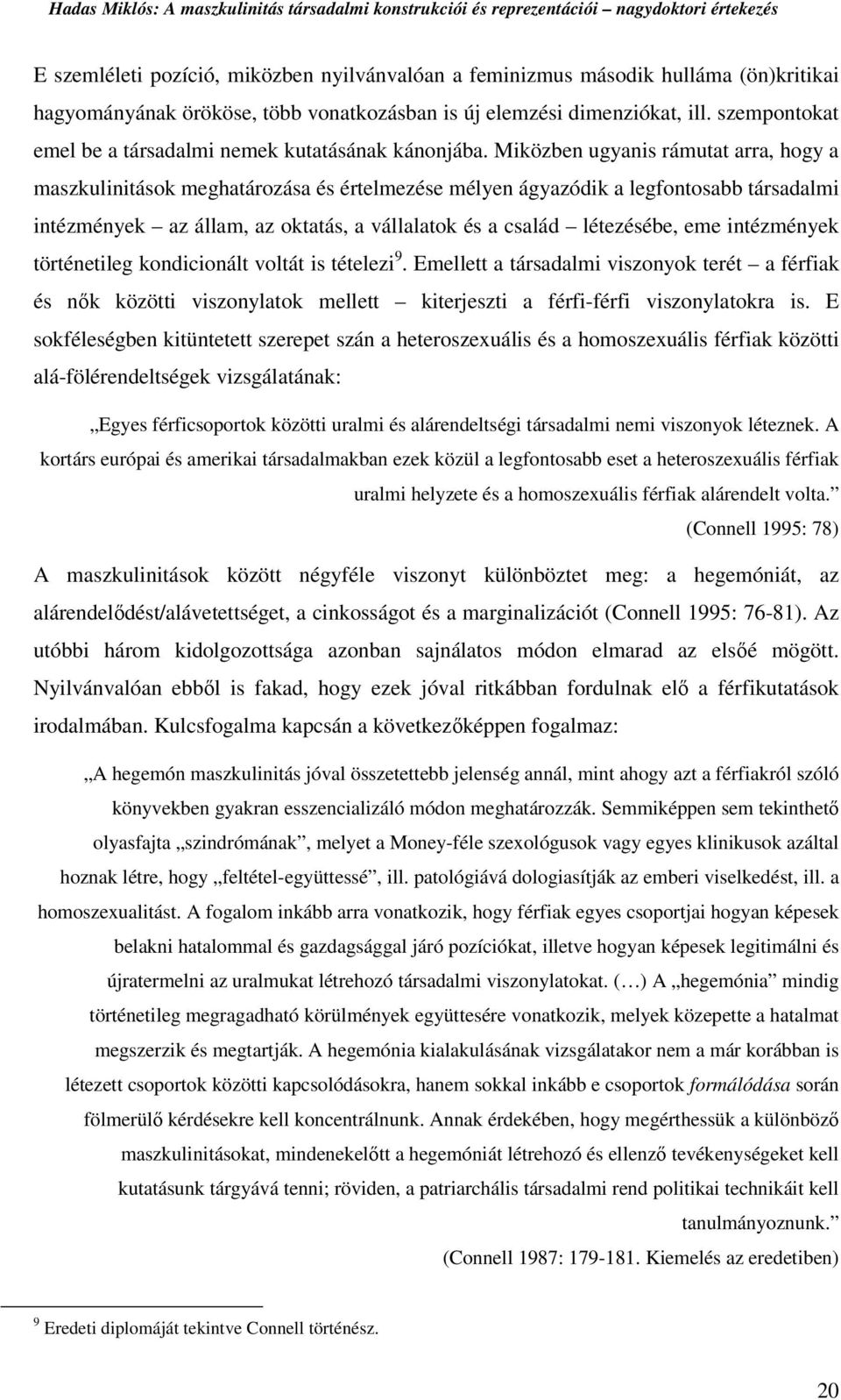 Miközben ugyanis rámutat arra, hogy a maszkulinitások meghatározása és értelmezése mélyen ágyazódik a legfontosabb társadalmi intézmények az állam, az oktatás, a vállalatok és a család létezésébe,