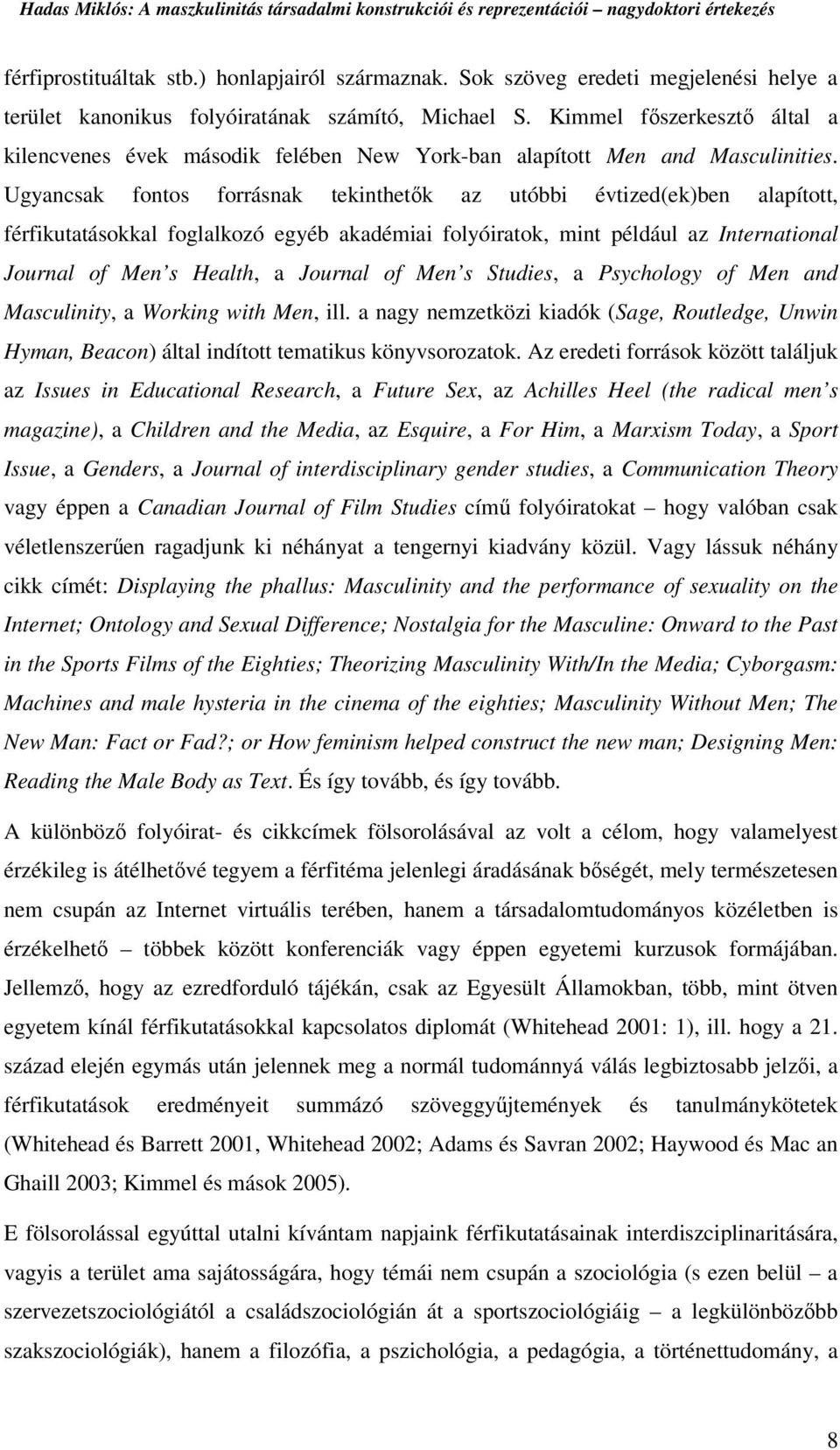 Ugyancsak fontos forrásnak tekinthetők az utóbbi évtized(ek)ben alapított, férfikutatásokkal foglalkozó egyéb akadémiai folyóiratok, mint például az International Journal of Men s Health, a Journal