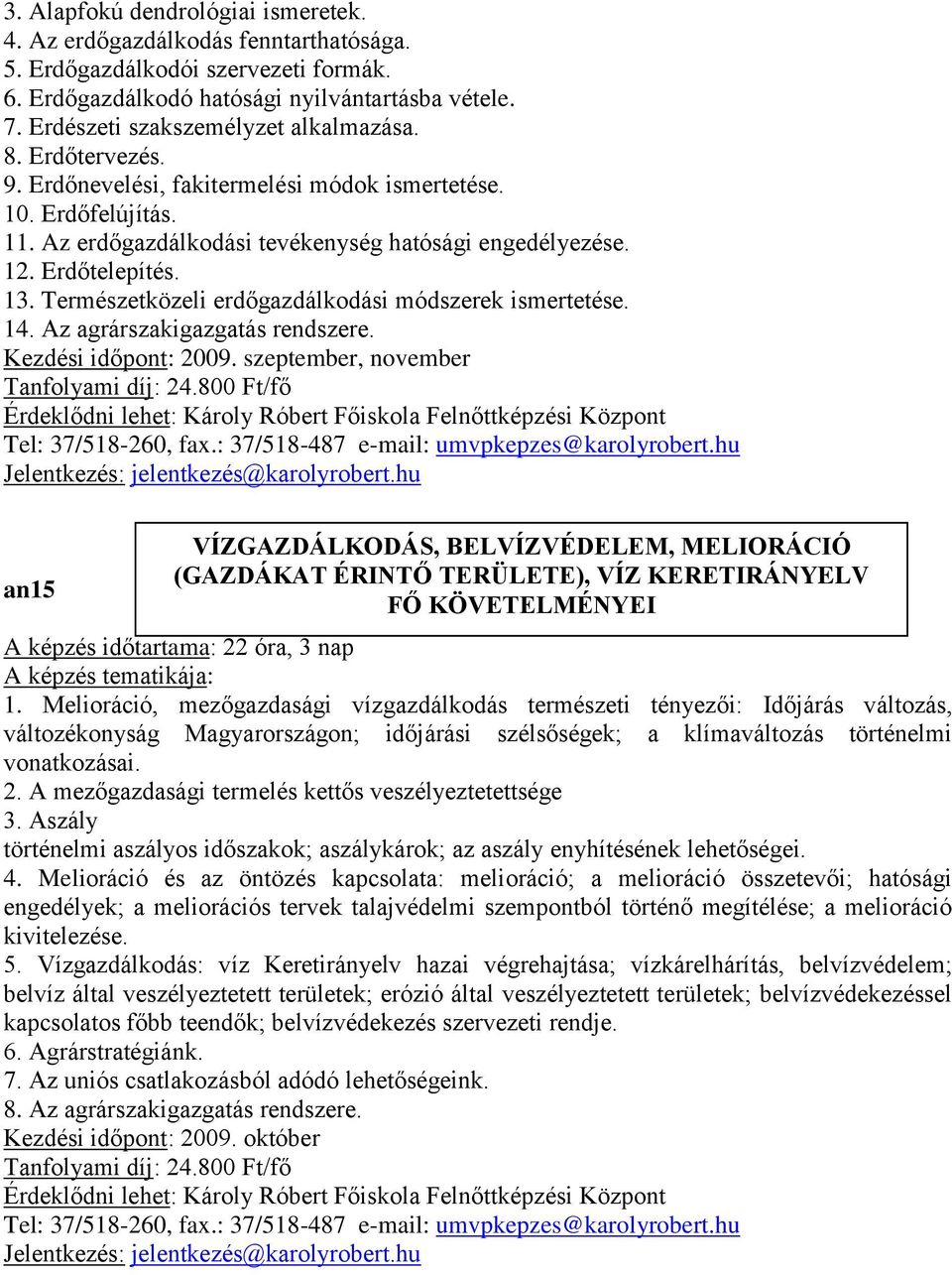 Erdőtelepítés. 13. Természetközeli erdőgazdálkodási módszerek ismertetése. 14. Az agrárszakigazgatás rendszere. Kezdési időpont: 2009. szeptember, november Tanfolyami díj: 24.