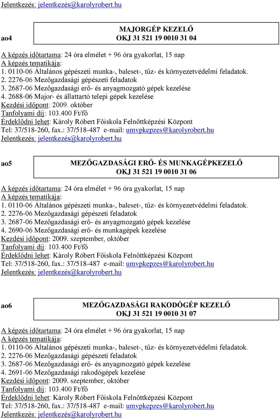 400 Ft/fő ao5 MEZŐGAZDASÁGI ERŐ- ÉS MUNKAGÉPKEZELŐ OKJ 31 521 19 0010 31 06 A képzés időtartama: 24 óra elmélet + 96 óra gyakorlat, 15 nap 1.