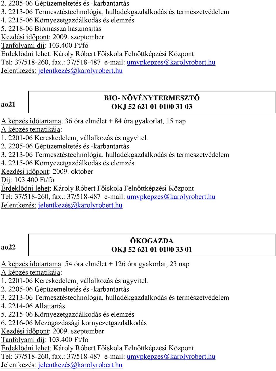 400 Ft/fő ao21 BIO- NÖVÉNYTERMESZTŐ OKJ 52 621 01 0100 31 03 A képzés időtartama: 36 óra elmélet + 84 óra gyakorlat, 15 nap 1. 2201-06 Kereskedelem, vállalkozás és ügyvitel. 2. 2205-06 Gépüzemeltetés és -karbantartás.