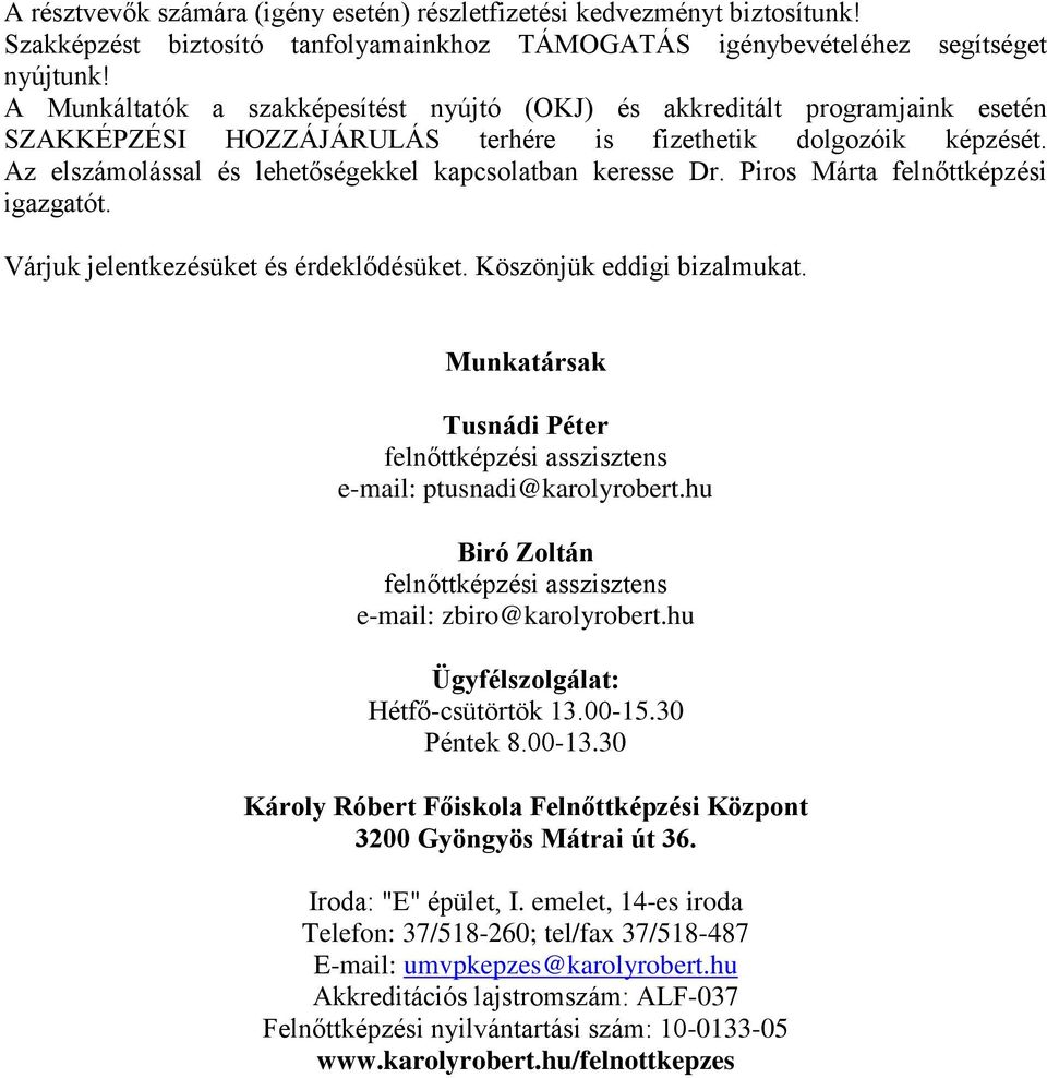 Az elszámolással és lehetőségekkel kapcsolatban keresse Dr. Piros Márta felnőttképzési igazgatót. Várjuk jelentkezésüket és érdeklődésüket. Köszönjük eddigi bizalmukat.