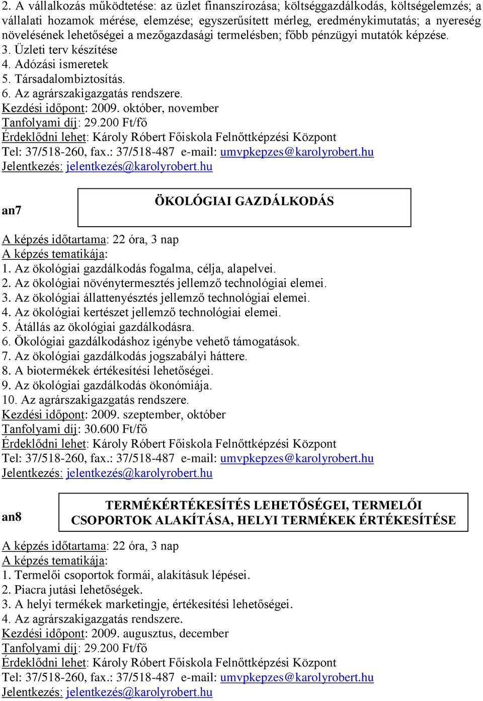 Kezdési időpont: 2009. október, november Tanfolyami díj: 29.200 Ft/fő an7 ÖKOLÓGIAI GAZDÁLKODÁS 1. Az ökológiai gazdálkodás fogalma, célja, alapelvei. 2. Az ökológiai növénytermesztés jellemző technológiai elemei.