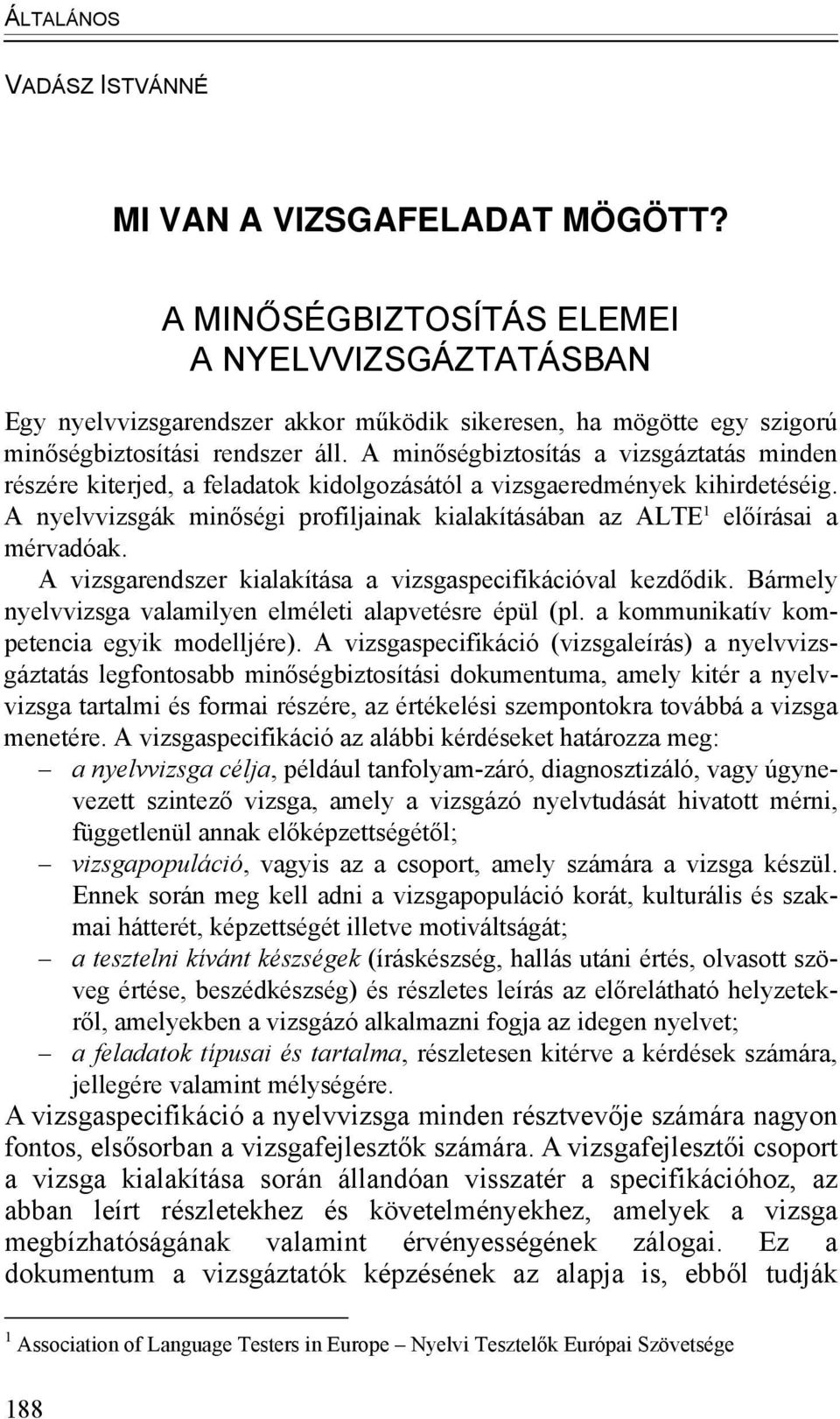 A minőségbiztosítás a vizsgáztatás minden részére kiterjed, a feladatok kidolgozásától a vizsgaeredmények kihirdetéséig.