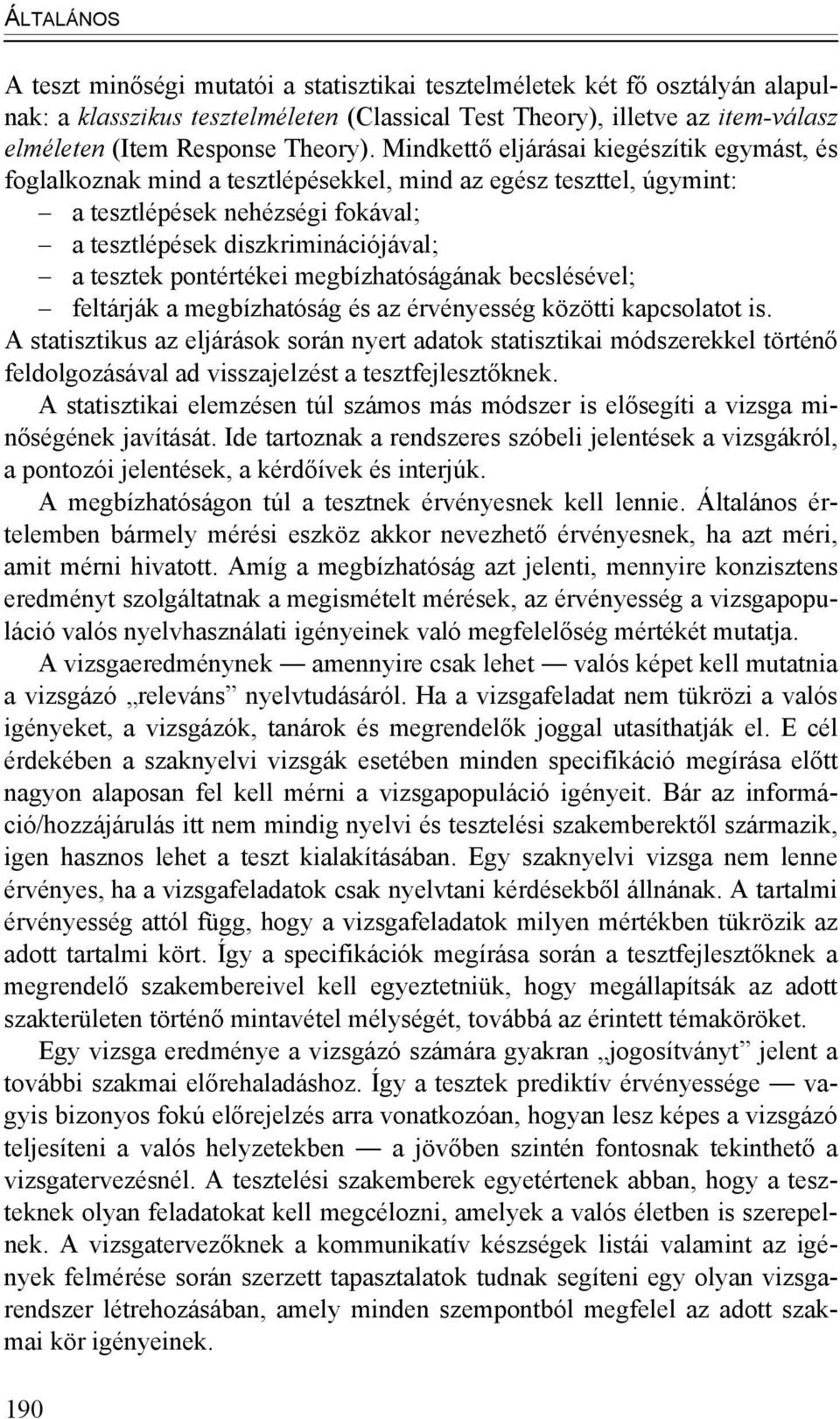 Mindkettő eljárásai kiegészítik egymást, és foglalkoznak mind a tesztlépésekkel, mind az egész teszttel, úgymint: a tesztlépések nehézségi fokával; a tesztlépések diszkriminációjával; a tesztek