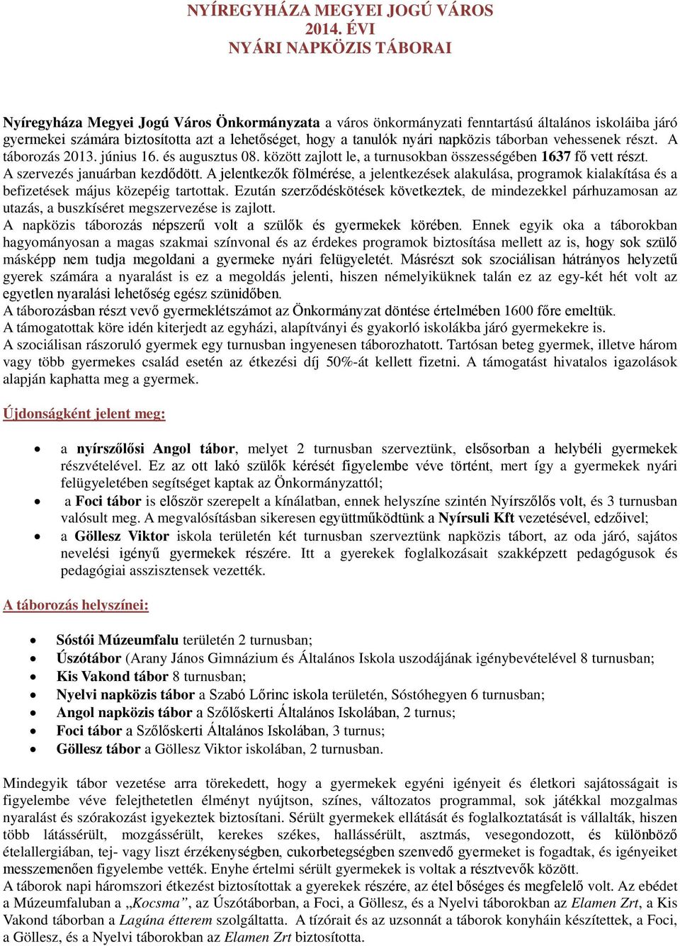 nyári napközis táborban vehessenek részt. A táborozás 2013. június 16. és augusztus 08. között zajlott le, a turnusokban összességében 1637 fő vett részt. A szervezés januárban kezdődött.